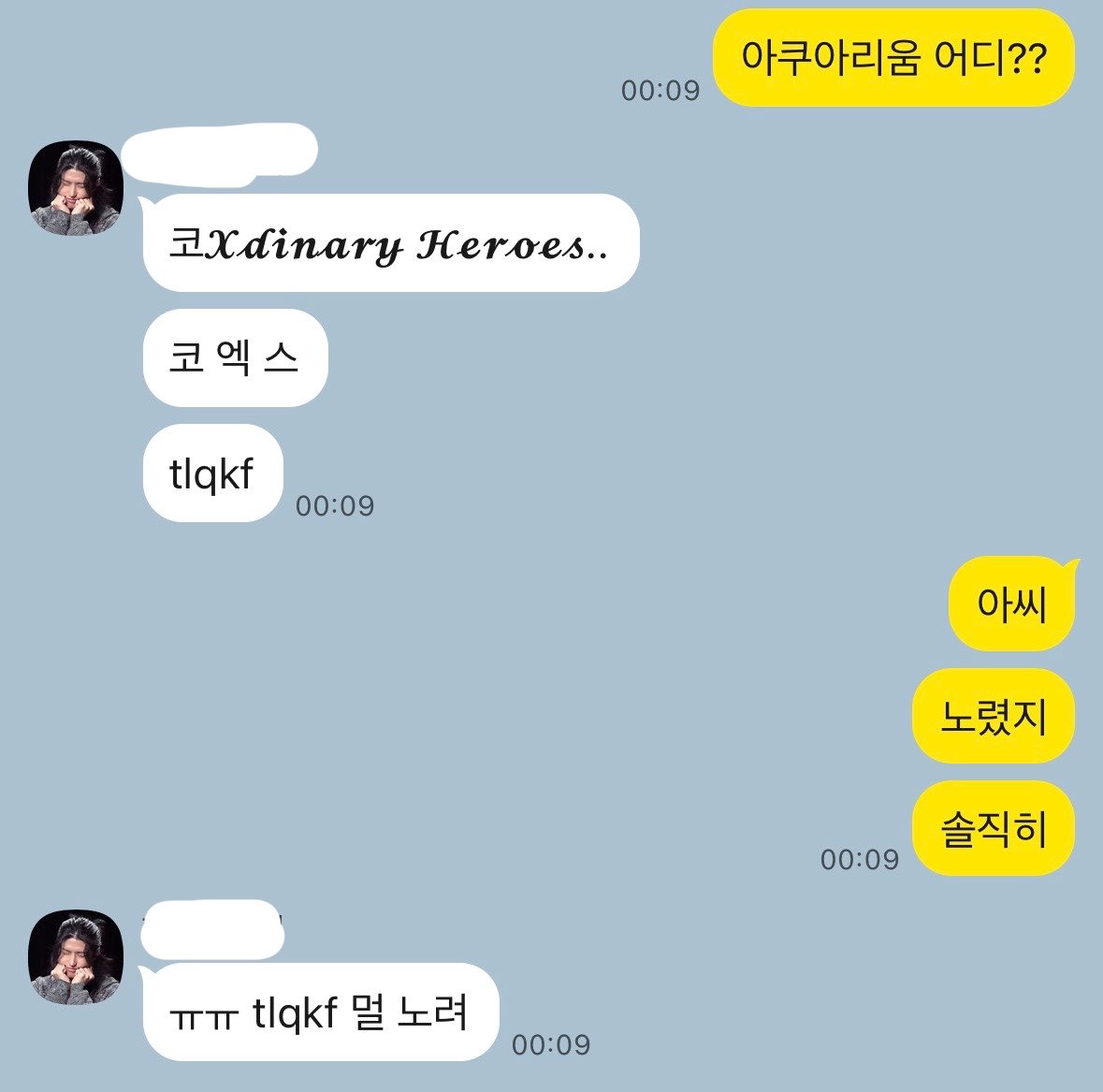 오늘 뭐 타고 와?                             
ㄴ 지티𝓧𝓭𝓲𝓷𝓪𝓻𝔂 𝓗𝓮𝓻𝓸𝓮𝓼

어디 갈건데?
ㄴ 코𝓧𝓭𝓲𝓷𝓪𝓻𝔂 𝓗𝓮𝓻𝓸𝓮𝓼..