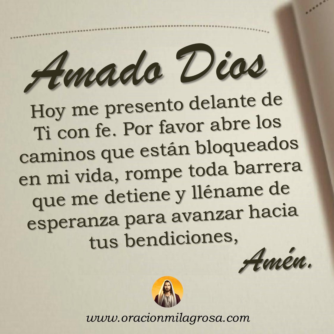 ORACIÓN SECRETA EN LA BIBLIA QUE ABRE CAMINOS BLOQUEADOS: AMADO DIOS, por favor rompe toda cadena que me ha detenido y toda envidia que ha intentado frenar mi avance. Concédeme tu bendición y ayúdame a vivir en felicidad y milagros.

Continúa orando en: youtu.be/n0d9ZieN3wc ✨