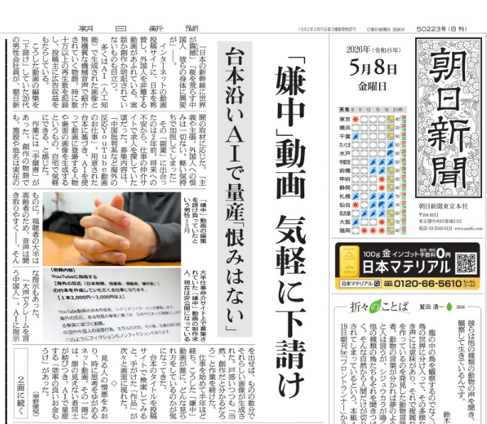 今朝の朝日新聞の一面が、「嫌中動画作成の下請け」でした。政治思想のない20代の若者が、気軽に作成。ターゲットは文字を読むのが苦手な人、特に高齢者。詳細は2面にありましたが、こちらは図書館などでご覧いただければと。