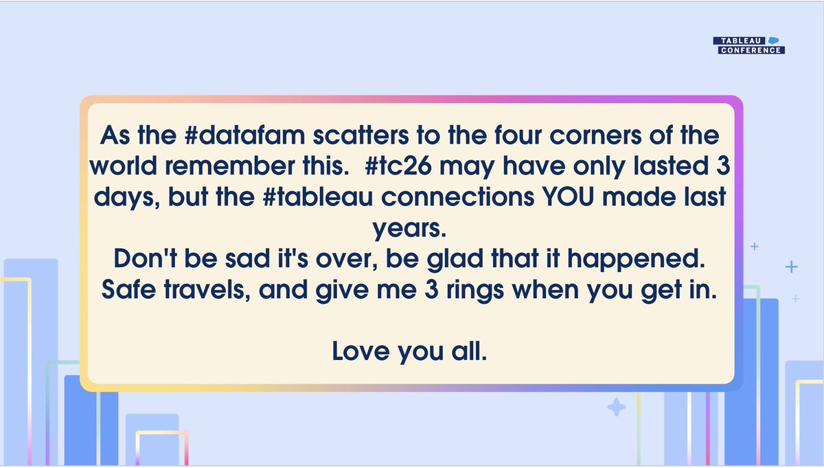 Matt_Francis's tweet photo. As the  #datafam scatters to the four corners of the world, remember this. #tc26 may have only lasted 3 days, but the #tableau connections YOU made last years.
Don't be sad it's over, be glad that it happened.
Safe travels, and give me 3 rings when you get in.
Love you all. https://t.co/JmWj7nAhG3