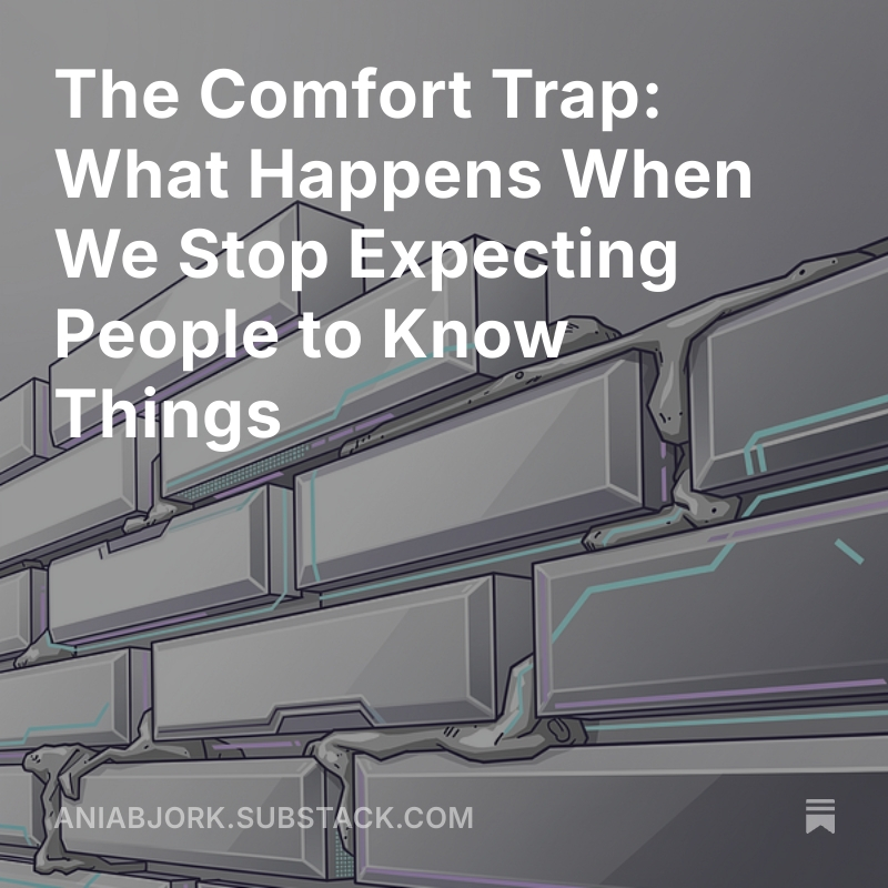 The Comfort Trap: What Happens When We Stop Expecting People to Know Things open.substack.com/pub/aniabjork/…
