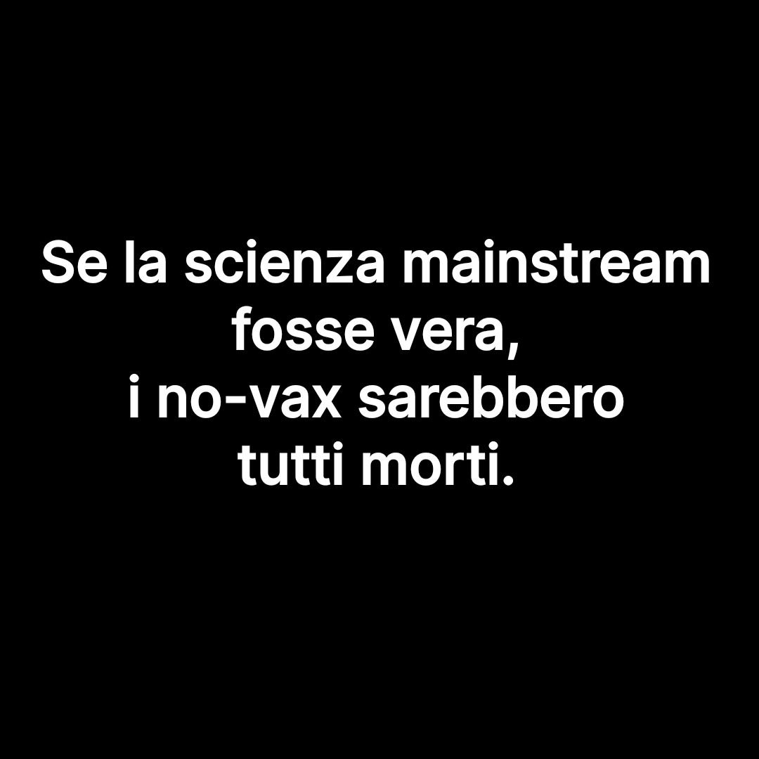 "Se la scienza mainstream fosse vera, i no-vax sarebbero tutti morti".