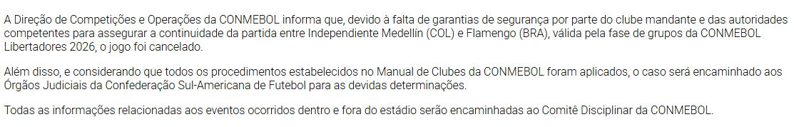 A Conmebol se pronunciou oficialmente sobre o cancelamento de Independiente Medellín x Flamengo.

A entidade confirma que a decisão da partida será definida no tribunal. A tendência é que o Flamengo fique com a vitória por W.O, cumprindo o regulamento da competição.