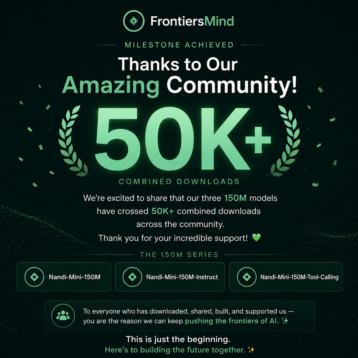 FrontiersMind's tweet photo. 50K+ downloads across our Nandi-Mini-150M series🚀

What started as an effort to build efficient, capable small language models is now being used, downloaded, and supported.

Thank you for every download, contribution, benchmark, feedback message, and conversation along the way❤️ https://t.co/4FRn2vAtXR