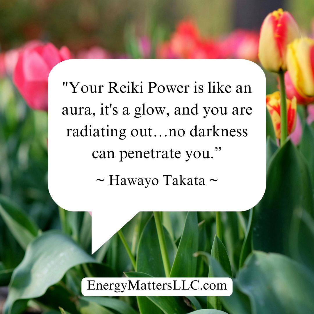 "Your Reiki Power is like an aura, it's a glow, and you are radiating out…no darkness can penetrate you.”  Hawayo Takata 

#ReikiMasterTeacher #Reiki #EnergyMattersLLC #GoodQuotes