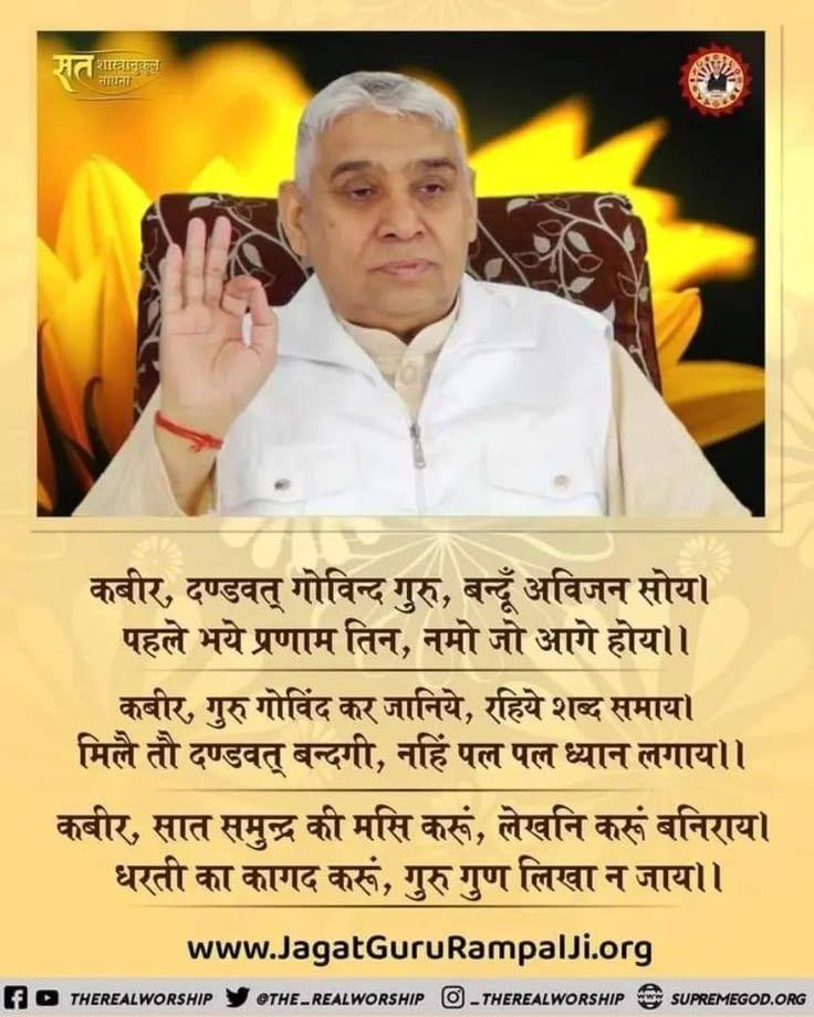 #GodNightThursday
कबीर, दण्डवत् गोविन्द गुरु, बन्दूँ अविजन सोय। पहले भये प्रणाम तिन, नमो जो आगे होय ।।
कबीर, गुरु गोविंद कर जानिये, रहिये शब्द समाय । मिलै तौ दण्डवत् बन्दगी, नहिं पल पल ध्यान लगाय।।
कबीर, सात समुन्द्र की मसि करूं, लेखनि करूं बनिराय ।
#संतरामपालजीने_दिलजीता_जनताका