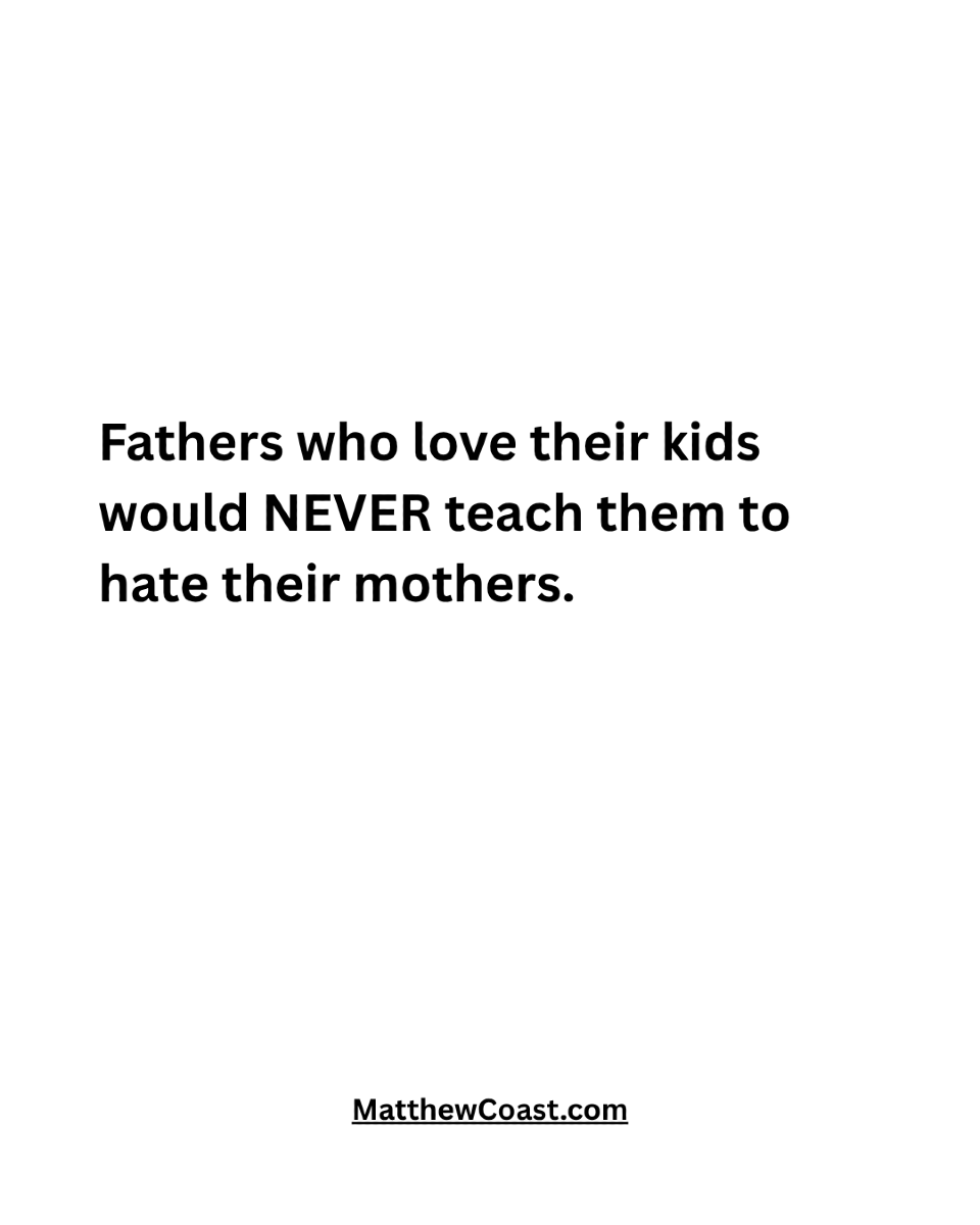 MatthewCoast's tweet photo. Fathers who love their kids would NEVER teach them to hate their mothers. https://t.co/B8gRcy1HcS