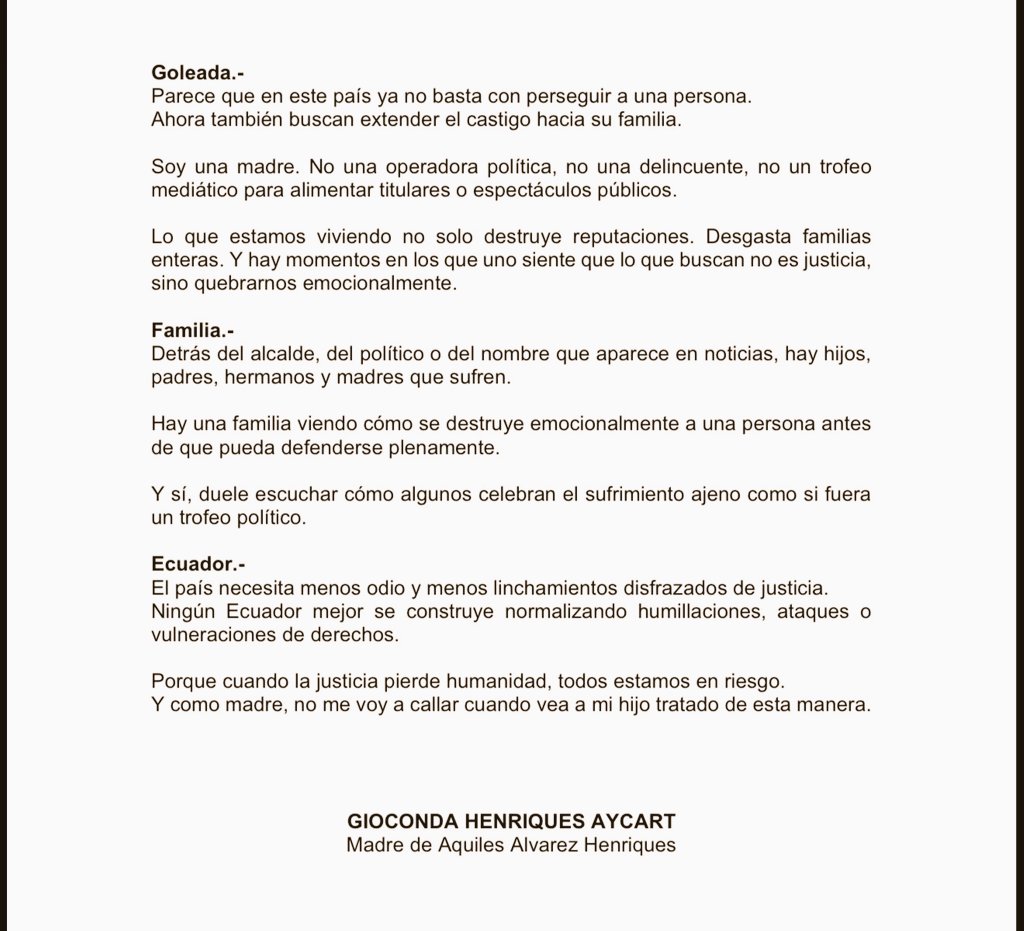 ArturoJEscala's tweet photo. La carta de la madre del Sr. alcalde de Guayaquil, @aquilesalvarez, Sra. GIOCONDA HENRIQUES A., no es solo la voz de una madre defendiendo a su hijo. Es el grito profundo de miles de ecuatorianos cansados del odio, la persecución y la utilización del poder para dividir al país.

Sus palabras reflejan el dolor de una familia, pero también la indignación de un pueblo que exige respeto, humanidad y justicia. Porque cuando una madre tiene que levantar su voz para pedir dignidad, el país entero debería escuchar.

Los grandes estadistas no gobiernan desde el resentimiento ni desde la confrontación permanente; gobiernan con altura, tolerancia y respeto a las diferencias.🇪🇨🫂 Ecuador necesita unión, serenidad y liderazgo que piense en la gente, no en las disputas políticas.

Hoy, más allá de cualquier postura, corresponde actuar con sensibilidad y humanidad. Ninguna madre debería atravesar el sufrimiento de ver a su hijo convertido en blanco de odio y persecución pública.

Guayaquil y el Ecuador merecen paz, justicia y respeto.
#AquilesLibreYA
#SomosResistencia
@MashiRafael
@Rauli_Chavez @GabrielaEsPais @SofiaEspinRC @BancadaRC5 @CIDH