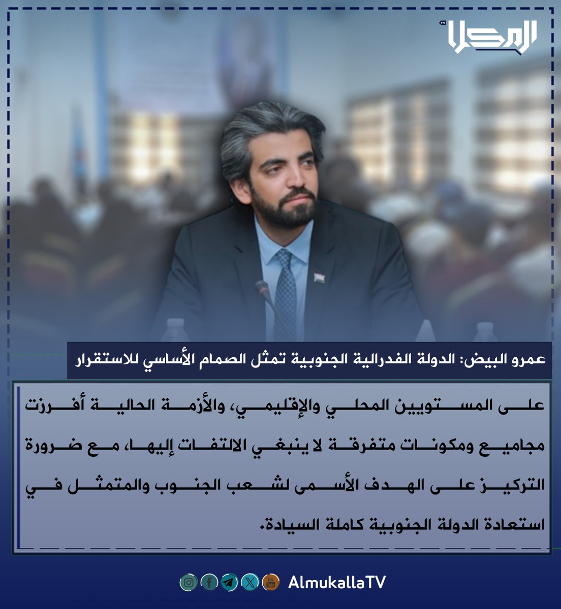 almukala_tv's tweet photo. عمرو البيض: الدولة الفدرالية الجنوبية تمثل الصمام الأساسي للاستقرار

خلال مداخلة هاتفية في الندوة السياسية التي أُقيمت بمدينة المكلا، ونظّمتها منسقية المجلس الانتقالي بجامعة جامعة حضرموت بمناسبة الذكرى التاسعة لتأسيس المجلس الانتقالي الجنوبي، أكد عمرو البيض أن الدولة الفدرالية الجنوبية المستقلة تمثل الصمام الأساسي للاستقرار، سواء على المستوى المحلي أو الإقليمي.
وأضاف أن الأزمة الحالية أفرزت مجاميع ومكونات متفرقة لا ينبغي الالتفات إليها، مع ضرورة التركيز على الهدف الأسمى لشعب الجنوب، والمتمثل في استعادة الدولة الجنوبية كاملة السيادة.

#الجنوب_العربي 
#قناة_المكلا