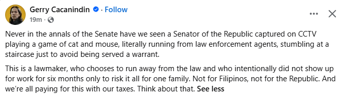 "This is a lawmaker, who chooses to run away from the law and who intentionally did not show up for work for six months only to risk it all for one family. Not for Filipinos, not for the Republic. And we’re all paying for this with our taxes. Think about that."