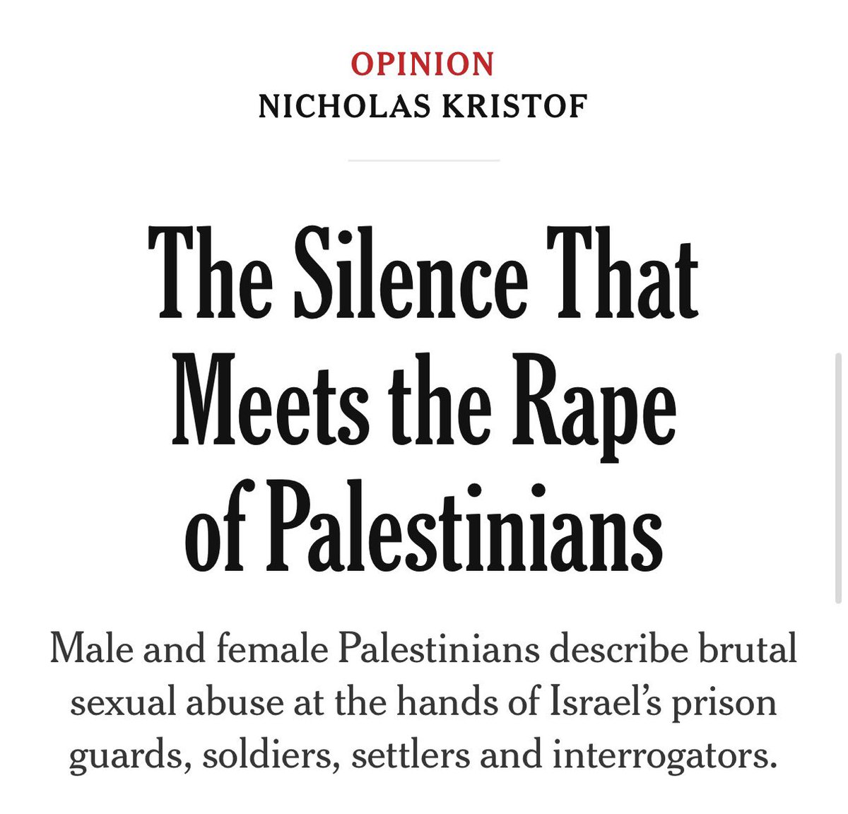 If there is absolutely one piece of journalism you must read today, make sure it is this hard hitting reportage by <a href="/NickKristof/">Nicholas Kristof</a> on the rape of Palestinian prisoners by Israeli guards. I do hope mainstream news channels in America make it their focus tonight