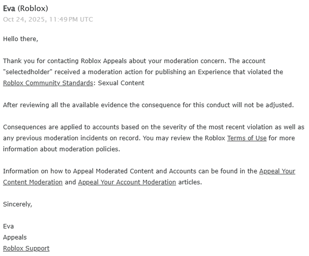 realsayon1's tweet photo. This happened months ago yet we are still left with no response whatsoever, and our appeals show NOTHING will happen 
With the upcoming changes of Roblox Plus and *additional* security measures of being able to publish games, we literally cannot keep our games up because of this. https://t.co/eFd6mWAx4q