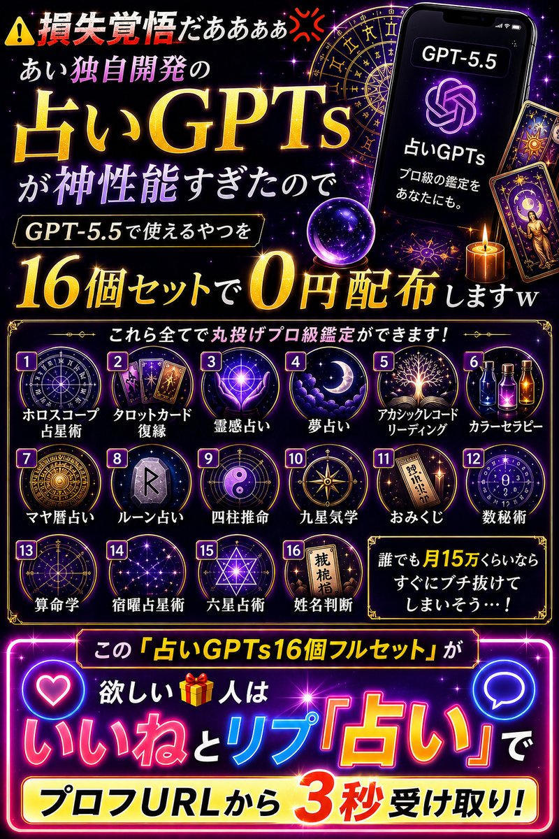 ai_zaitaku's tweet photo. ⚠️損失覚悟だああぁぁ💢💢

あい独自開発の
占いGPTsが神性能すぎたので

GPT-5.5で使えるやつを
16個セットで0円配布しますw

ホロスコープ占星術、タロットカード復縁、霊感占い
夢占い、アカシックレコードリーディング、カラーセラピー
マヤ暦占い、ルーン占い、四柱推命、九星気学、おみくじ
数秘術、算命学、宿曜占星術、六星占術、姓名判断

これら全てで丸投げ
プロ級鑑定ができるので

誰でも月15万くらいなら
すぐにブチ抜けてしまいそう

この『占いGPTs16個フルセット』が
欲しい人🎁は画像をチェックして👇