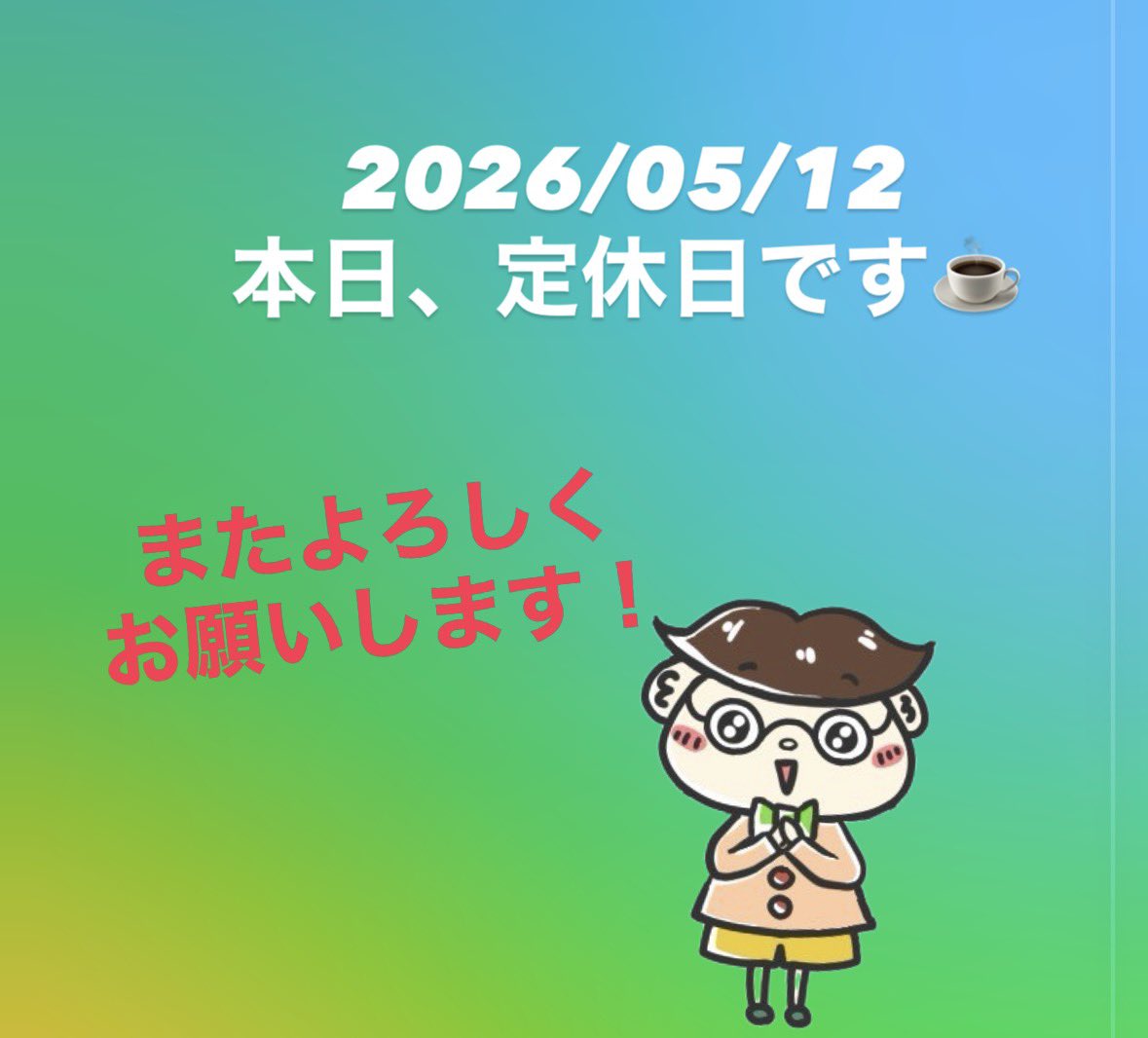 2026/05/12 本日、定休日です☕️ またよろしくお願いします！ 【当店