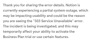 SamLivingstone_'s tweet photo. Anyone else having issues accessing the @NotionHQ  API?

Getting 503 errors. 

Chatbot says they're experiencing "partial system outage" but wondering if this is a hallucination from my very specific error message. https://t.co/cnumO2x8lj