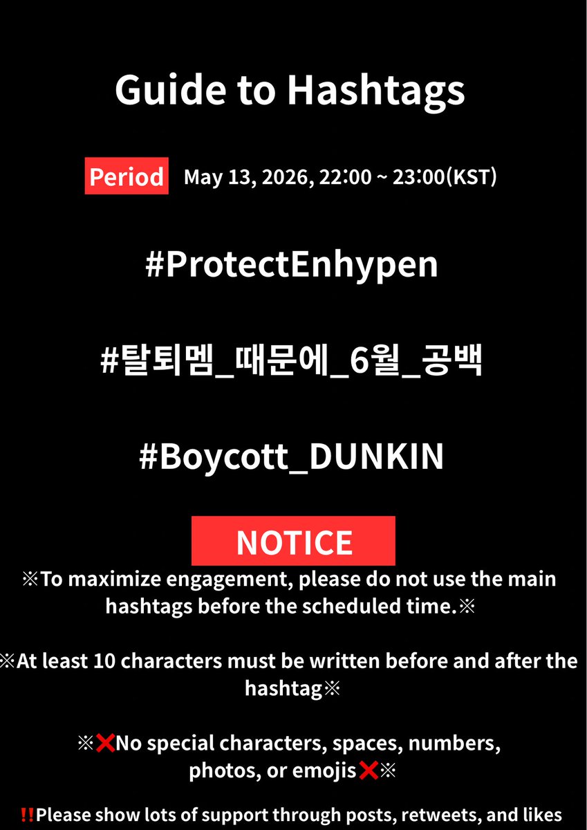 tobelift's tweet photo. 📢 Hashtag Guide 해시태그 총공 안내

May 13, 2026, 22:00~23:00(KST)
금일 오후 10시부터 11시까지 진행합니다.

※PLEASE DO NOT USE THIS NOW※
※총공 전까지 사용 금지※

# Protectenhypen
# 탈퇴멤_때문에_6월_공백
# Boycott_DUNKIN https://t.co/Fb2FLdke9F