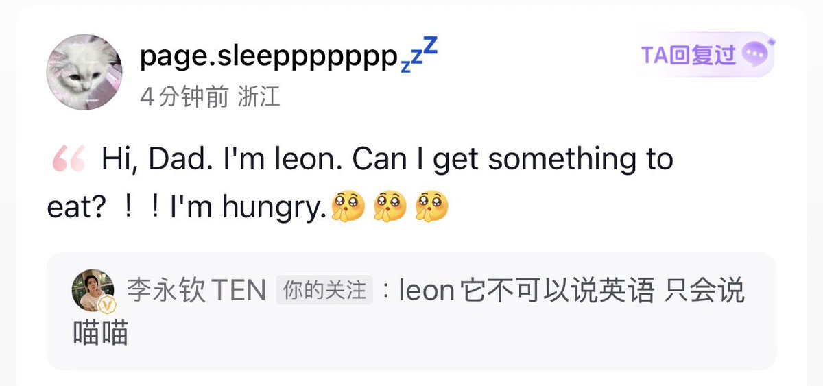 ช่วยด้วย55555555555555555555555
Op : hi ป๋า! ผมลีออนเอง ขออะไรกินหน่อยได้มั้ย ผมหิววววววว
💜 : ลีออนพูดอังกฤษไม่ได้ พูดได้แค่เหมียว

 #TEN #TENLEE #李永钦TEN