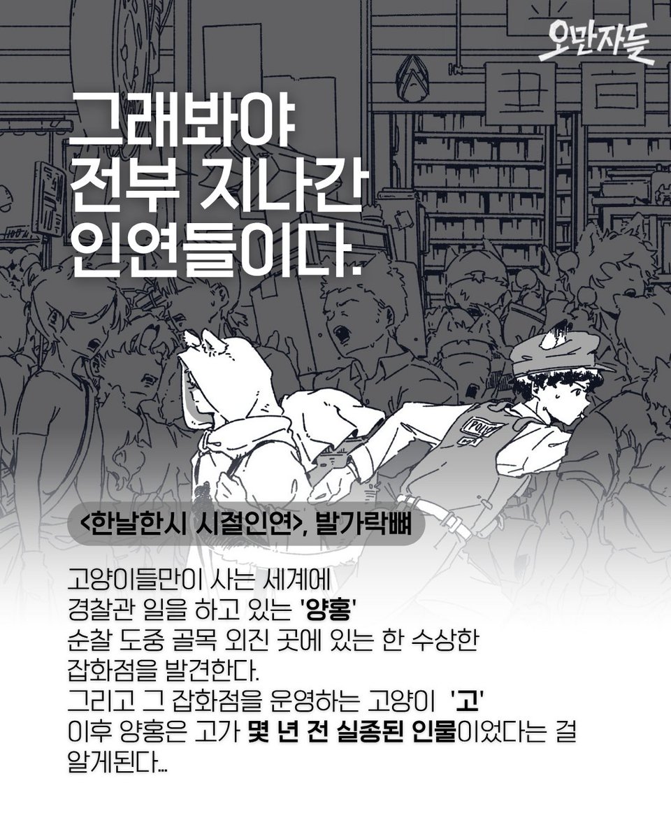 5man5as's tweet photo. <한날한시 시절인연> | 발가락뼈(@dldnjf_ )
고양이들만이 사는 세계에 경찰관 일을 하고 있는 '양홍'. 순찰 도중 골목 외진 곳에 있는 한 수상한 잡화점을 발견한다. 그리고 그 잡화점을 운영하는 고양이 '고'. 이후 양홍은 고��� 몇 년 전 실종된 인물이었다는 걸 알게된다... https://t.co/nR9sbWgmuh