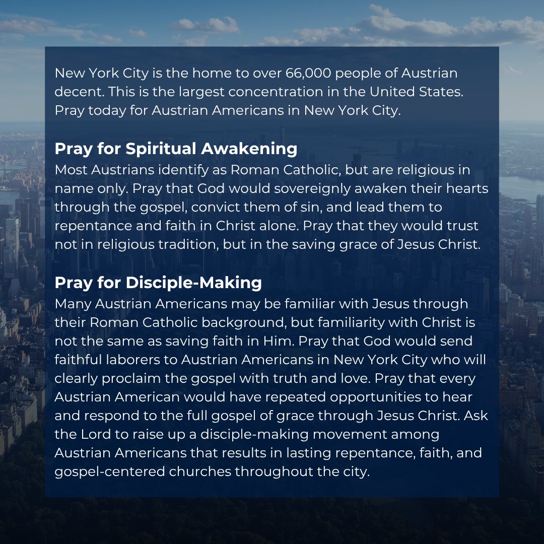 EveryEthne's tweet photo. 📣Austrian Americans in New York City need to hear the gospel of Jesus Christ.

Are you feeling called to share Christ with Austrian Americans?

See how you can get involved at https://t.co/ZEqR7FCN1e

#PrayForTheNations #GoAndMakeDisciples #NewYorkCity #GlobalMissions #UnreachedPeople