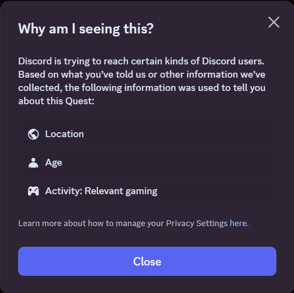 ItsZachDavis's tweet photo. I don’t think most people realize what @Discord’s Age Verification push may really be about.

Discord is not legally required to roll this out globally, yet they are moving toward it anyway. I think there are two major incentives people are overlooking:

1) Advertising / demographic targeting

When you open Discord Quests information, Discord says one reason you may see a Quest is your age.

That raises a fair question: how does Discord know your age?

If that age signal comes from Age Estimation, then Discord is using inferred age data as part of its ad/promotional targeting system. That is very different from presenting Age Estimation as purely a user-safety feature.

And if this was implemented before Discord publicly framed Age Verification as a safety initiative, then users deserve a much clearer explanation of how their age is being inferred, what data is used, and whether that data is used for ads, promotions, or personalization.

2) Legal liability

A common argument in lawsuits against platforms like @Discord and @Roblox is that they did not do enough to gate minors from unsafe spaces, especially when relying mostly on a simple date-of-birth selector.

Now these same platforms are moving toward Age / ID Verification systems.

The irony is that years of weak safety investment by major platforms may be helping create the political pressure for invasive age-verification laws - laws that may not actually solve the underlying safety problems.

And once platforms adopt stronger verification, they may also be able to argue in court that they “did their part” and shift more blame onto children, parents, or users.

The real solution is not just scanning IDs or estimating ages.

The real solution is platforms genuinely investing in safety: human support, stronger moderation systems, better reporting, faster enforcement, proactive risk detection, and leadership that treats Trust & Safety as core infrastructure - not a cost center to automate, outsource, or cut.

In my opinion, when companies knowingly neglect user safety for years while profiting from massive youth audiences, boards and executives should face far more personal accountability.

Age verification should not become a shield for platforms that failed to invest in real safety.

#OnlineSafety #AgeVerification