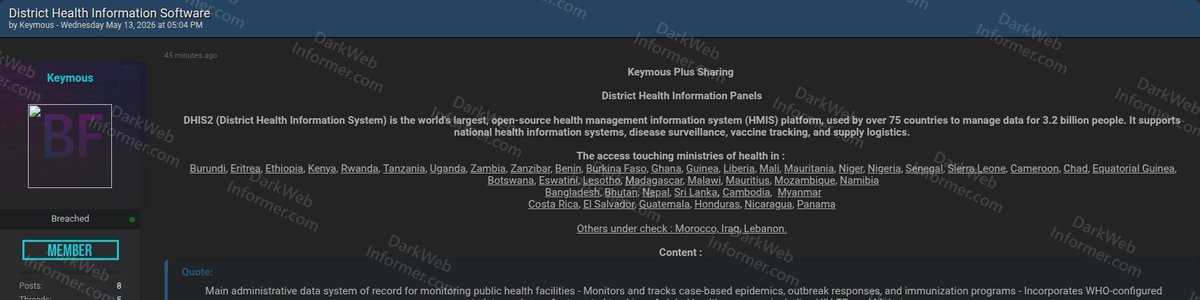 DarkWebInformer's tweet photo. ‼️🌐 District Health Information Software (DHIS2) allegedly breached: access shared to national health systems across more than 30 countries serving 3.2 billion people

A threat actor is sharing access touching the District Health Information Software (DHIS2) instances of more than 30 national ministries of health.

DHIS2 is the world's largest open-source health management information system (HMIS) platform, used by over 75 countries to manage data for 3.2 billion people, supporting national health information systems, disease surveillance, vaccine tracking, and supply logistics.

The actor states the affected systems are the main administrative data of record for monitoring public health services, tracking case-based epidemics, outbreak responses, and immunization programs, and include WHO-configured metadata packages for HIV, TB, and Malaria.

▸ Actor: Keymous
▸ Sector: Government / Public Health Information Systems
▸ Type: Access / Data Breach
▸ Records: National HMIS platforms covering more than 30 countries
▸ Countries: Burundi, Eritrea, Ethiopia, Kenya, Rwanda, Tanzania, Uganda, Zambia, Zanzibar, Benin, Burkina Faso, Ghana, Guinea, Liberia, Mali, Mauritania, Niger, Nigeria, Senegal, Sierra Leone, Cameroon, Chad, Equatorial Guinea, Botswana, Eswatini, Lesotho, Madagascar, Malawi, Mauritius, Mozambique, Namibia, Bangladesh, Bhutan, Nepal, Sri Lanka, Cambodia, Myanmar, Costa Rica, El Salvador, Guatemala, Honduras, Nicaragua, Panama (additionally listed as under check: Morocco, Iraq, Lebanon)

Compromised data:

▪ Main administrative data of record for national public health services
▪ Case-based epidemic monitoring and outbreak response data
▪ Immunization program data
▪ WHO-configured metadata packages for HIV
▪ WHO-configured metadata packages for TB (Tuberculosis)
▪ WHO-configured metadata packages for Malaria
▪ Disease surveillance feeds
▪ Vaccine tracking data
▪ Supply logistics records
▪ Access touching the ministries of health for Honduras, Bhutan, Mozambique, Sierra Leone, Liberia, Nigeria, and other countries listed above

Stop guessing what's redacted. Subscribers see everything → https://t.co/281Qjc6WSh