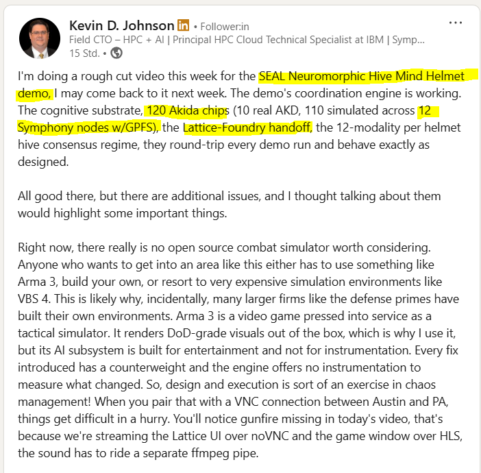 MIAM_Schwan's tweet photo. Kevin D. Johnson/Field CTO $IBM explaining his work  for the "SEAL Neuromorphic Hive Mind Helmet" demo:

 ...120 Akida chips (10 real AKD, 110 simulated across 12 Symphony nodes w/GPFS), the Lattice-Foundry handoff,...
https://t.co/5Ic5M93EL5
@BrainChip_inc $BRN $BRCHF https://t.co/ayWmNYZ01K