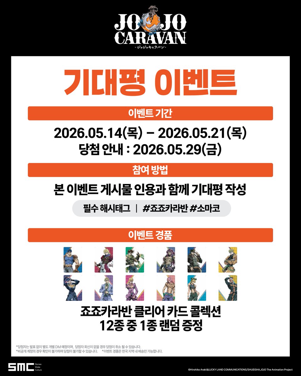 smc_somaco's tweet photo. #죠죠카라반 #JOJOCARAVAN_Seoul #jojo_anime
#SOMACO

【기대평 이벤트】

📆 이벤트 기간: 5/14 ~ 5/21
🔑 당첨자 발표: 5/29
🎤 참여 방법
① 본 이벤트 게시물 인용
② #죠죠카라반 기대평 작성
필수 해시태그: #죠죠카라반 #소마코
🎁 경품: 죠죠카라반 클리어 카드 콜렉션
(12종 중 1종 랜덤 증정)