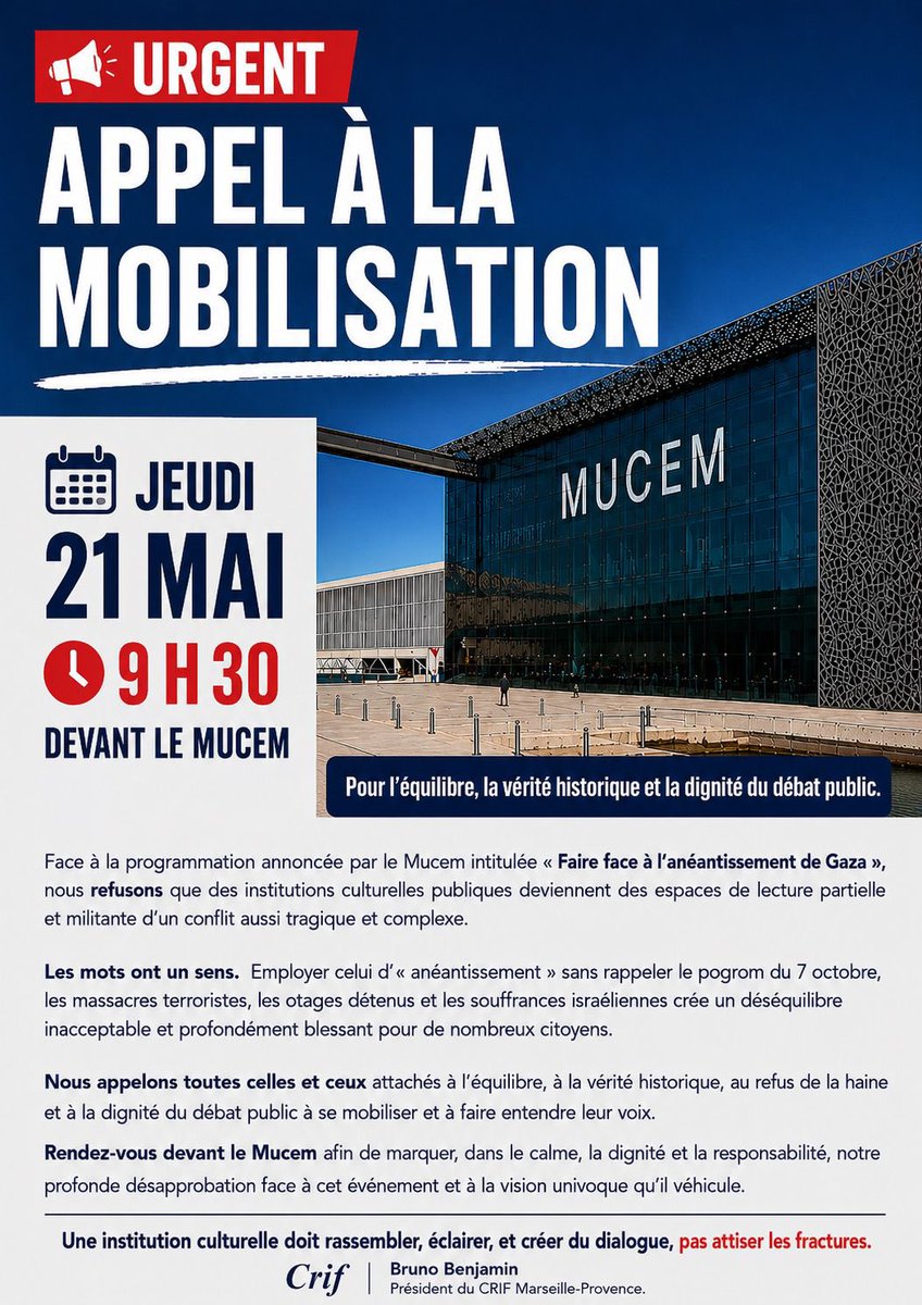 Le_Crif13's tweet photo. 🚨URGENT APPEL À LA  MOBILISATION LE JEUDI 21 mai 
À 9h30 devant le MUCEM

Face à la programmation annoncée par le Mucem intitulée « Faire face à l’anéantissement de Gaza », nous refusons que des institutions culturelles publiques deviennent des espaces de lecture partiale et militante d’un conflit aussi tragique et complexe.
Les mots ont un sens. Employer celui d’« anéantissement » sans rappeler le pogrom du 7 octobre, les massacres terroristes, les otages détenus et les souffrances israéliennes crée un déséquilibre inacceptable et profondément blessant pour de nombreux citoyens.
Nous appelons toutes celles et ceux attachés à l’équilibre, à la vérité historique, au refus de la haine et à la dignité du débat public à se mobiliser et à faire entendre leur voix.
Rendez-vous devant le Mucem afin de marquer, dans le calme, la dignité et la responsabilité, notre profonde désapprobation face à cet événement et à la vision univoque qu’il véhicule.
Une institution culturelle doit rassembler, éclairer et créer du dialogue pas attiser les fractures.

Bruno Benjamin 
Président du CRIF Marseille-Provence.