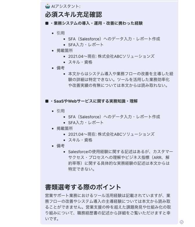 damuha_'s tweet photo. 書類選考をAIで楽にしたい、、！！というお声がめちゃくちゃたくさん届いています。

AIでスクリーニングにトライしたけど、まだまだズレが発生し、意味のないものになってしまっている。
それは、チームで言語化できてない書類選考基準の暗黙知をAIは察せないから起きます。

なので、書類選考を完全にAIに任せる前に、
まずは書類選考の評価負荷を下げていくことから始めることをフェアパスは実現します。

―――

書類選考、フェアパスに任せるとこうなります↓

【AIがやること】
 ・応募要件の必須スキルと職務経歴書を自動で照合し、サマリーを生成 
・「◎充足 / △一部不足 / ✗非充足」で充足状況を可視化 ・その候補者の書類選考の確認ポイントをセットで提示 ・全部SlackのAIアシスタントでその場で確認できる 
・そしてこの基盤をもとに個社の書類選考にあわせて、FDEが最適化します。

【人間がやること】
 ・整理された情報を見て、通過か見送りか判断するだけ

今までは書類選考に10分、15分かかっていた、それが認知負荷を下げることにより一瞬で判断できるようになる。

―――
さらに「書類選考OK、通過です」
とSlackに投げるだけで、次のアクションまで全部動きます！！

個社の採用要件・選考フローに合わせて最適化してるので、汎用ツールとは全然違う使い心地です！

気になる方はDMかリプください！デモもお見せできます！！