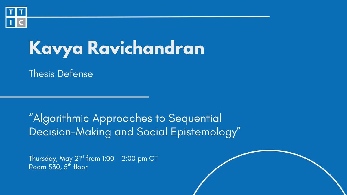 TTIC_Connect's tweet photo. Thursday, May 21st at 1:00PM: Join us for Ph.D. candidate Kavya Ravichandran's thesis defense, "Algorithmic Approaches to Sequential Decision-Making and Social Epistemology." Room 530, 5th floor. https://t.co/QjSsYiviD5