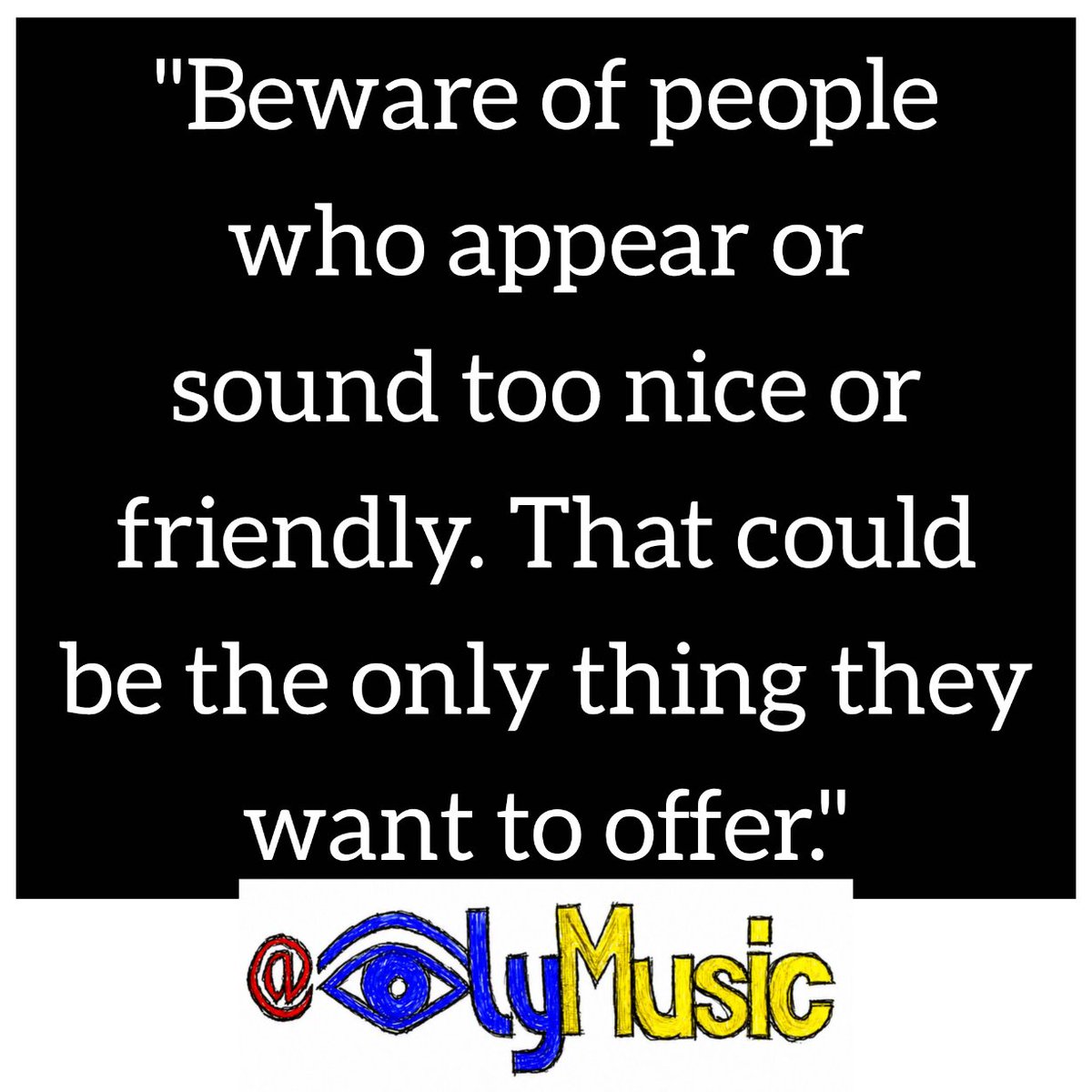 EyelyMusic's tweet photo. 'Beware of people who appear or sound too nice or friendly. That could be the only thing they want to offer."
~ Eyely Music https://t.co/CnCoImSBFV