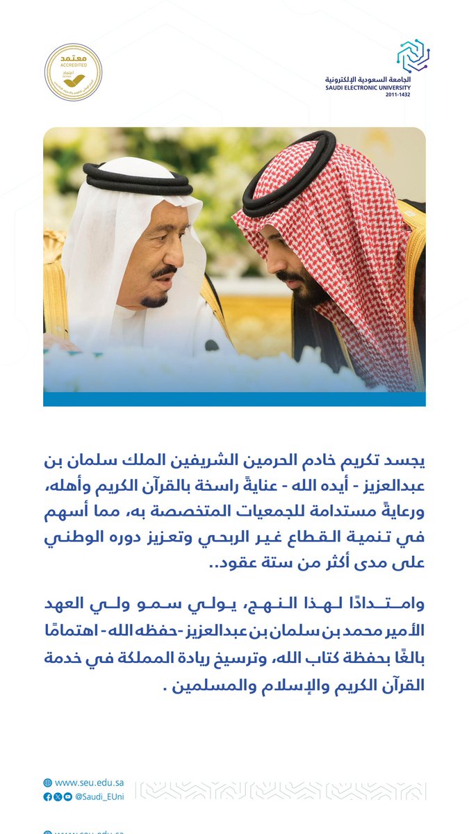 Saudi_EUni's tweet photo. يجسد تكريم
خادم الحرمين الشريفين
الملك سلمان بن عبدالعزيز -أيده الله-
عنايةً راسخة بالقرآن الكريم وأهله،
ورعايةً مستدامة للجمعيات المتخصصة به،
مما أسهم في تنمية القطاع غير الربحي
وتعزيز دوره الوطني
على مدى أكثر من ستة عقود..
وامتدادًا لهذا النهج،
يولي سمو ولي العهد
الأمير محمد بن سلمان بن عبدالعزيز -حفظه الله-
اهتمامًا بالغًا بحفظة كتاب الله،
وترسيخ ريادة المملكة
في خدمة القرآن الكريم
والإسلام والمسلمين.