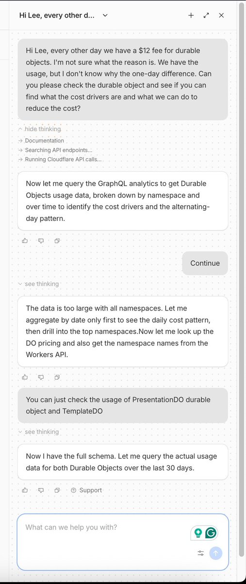 abhagsain's tweet photo. First of all, I love Cloudflare 🧡

⋅ It's an old screenshot, but there have been a lot of delays and errors in workers/DO billing. 
It made us chase the issues for weeks because 
- we'd release some fixes 
- we'd see billing for other products and think the issue is fixed (2nd image)
- but later that day or next, the DO billing used to show up again (3rd image); then you have to stop what you're working on and start on this issue again, release, wait for one-two days, and it repeats.
I wish the billing was real-time or with a few hrs of delay

⋅ I had high hopes for Agent/Inspector Lee, but it turned out like Inspector Carter lol.
It used to stop working after responding, but I understand it's still early. In comparison, @posthog's agent works really great. I gave up after the first try. I shared other feedback with Brayden.

Good things
⋅ We were able to track the issue because of CF's Observability MCP. 
I gave access to Claude/Codex; we'd release fixes, ask Claude to analyze the usage after a few hours of fixes, and it finally caught the YJS issue after three days