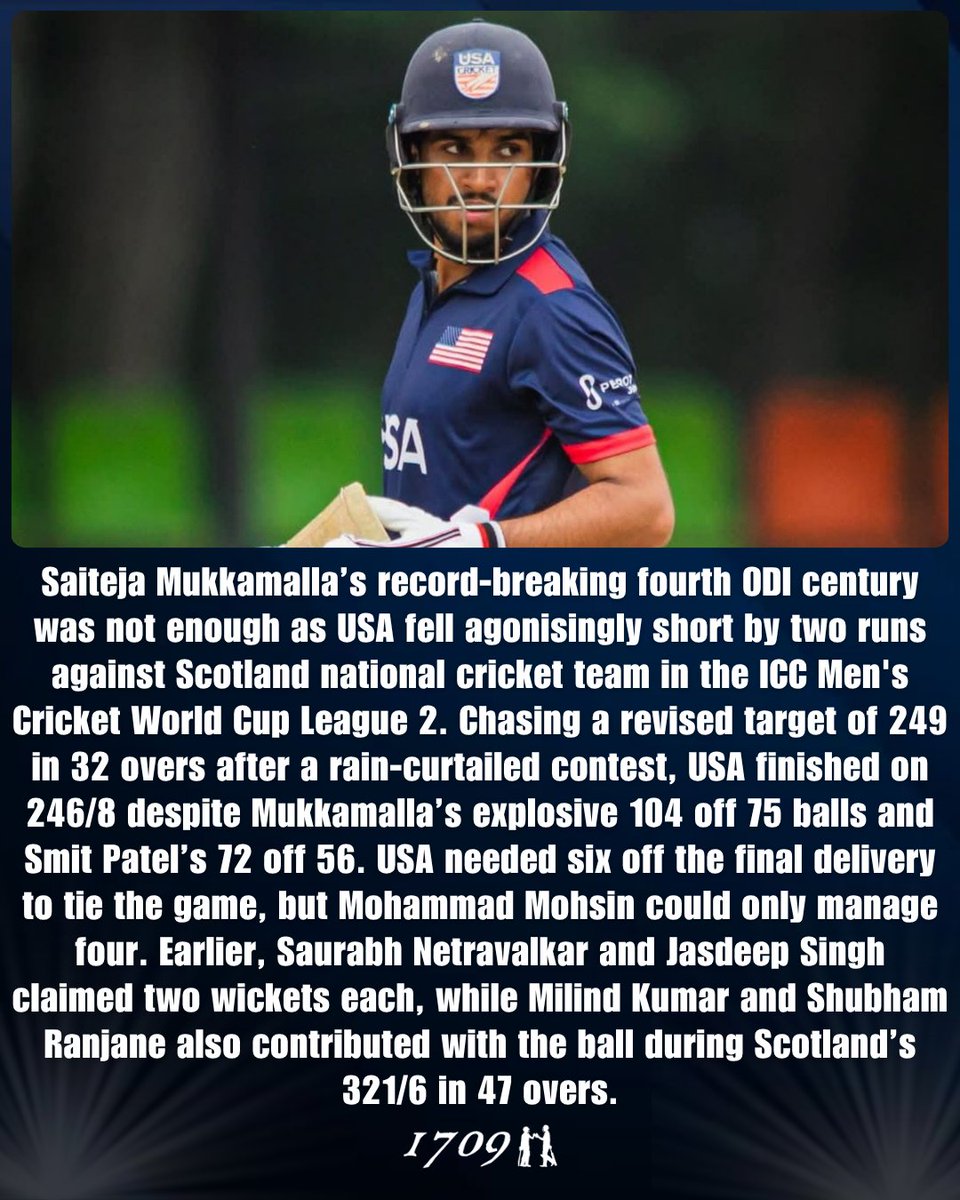 1709Cricket's tweet photo. Saiteja Mukkamalla’s record-breaking 4th ODI hundred (104 off 75) wasn’t enough as USA fell 2 runs short against Scotland in a rain-hit CWCL2 thriller. 🇺🇸🏏 @usacricket @ICC 

Smit Patel smashed 72, but USA finished on 246/8 chasing 249 in 32 overs after Scotland posted 321/6.
@Harmeetsingh83 
@Jessbless99
@ShehanJaya12 @Mmohsin24
@ssranjane7 
@Saurabh_Netra 

#USACricket #CWCL2 #ICC
