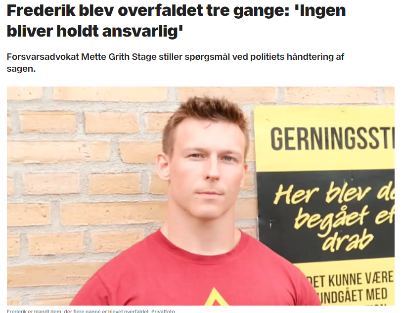 jonaszusc's tweet photo. "Ingen bliver holdt ansvarlig" - frit spil for venstreradikale voldsmænd

Forestil dig at du virkelig brænder for en sag. For at Danmark stadig skal være dansk i fremtiden. Det burde være ukontroversielt. Men i den omvendte verden, vi lever i, er det noget, som fører til forfølgelse, chikane, hærværk og voldelige overfald. 

Men fordi sagen er så vigtig, så lader du dig ikke kue. Det er virkeligheden for Frederik, og mange andre unge patrioter. Systemet har svigtet totalt, og voldelige venstreradikale har frit spil, mens fredelige patrioter bliver overfaldet. 

Selv da en af systemets egne, den 17 årige Noah fra Socialdemokratiet blev overfaldet, stod systemet magtesløst og kiggede på.

Det betyder at vi reelt ikke har ytringsfrihed. Ikke fordi staten censurer, men fordi voldelige venstreradikale kan slå dig ned, jagte dig med knuste glasflasker og brosten, fuldstændigt konsekvensfrit, hvis du vover at hævde den patriotiske sag.
