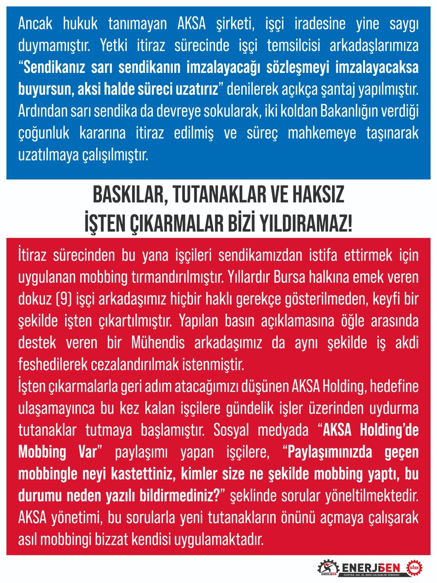 enerjisen's tweet photo. 📢 Basına ve Kamuoyuna!

📌 AKSA Bünyesindeki Bursagaz'da anayasal haklarını kullanarak sendikamız DİSK/Enerji-Sen'e üye olan enerji işçisi arkadaşlarımız, ilk günden beri sistematik bir mobbing, tehdit ve baskı zinciriyle karşı karşıyadır!

📌 Çalışma ve Sosyal Güvenlik Bakanlığının %52'lik çoğunlukla yetkimizi tescillemesine rağmen; AKSA yönetimi hukuku çiğnemeye, işçileri "sarı sendika" sömürüsüne zorlamaya ve uydurma gerekçelerle arkadaşlarımızı işten atmaya devam ediyor. 

Baskılarınız, uydurma tutanaklarınız ve haksız işten çıkarmalarınız bizleri yıldıramaz!

AKSA işçisinin yalnız olmadığını bir kez daha tekrarlıyoruz!
#aksaişçisiyalnızdeğildir

#bursagaz #bursa #disk #enerjisen #sendikahaktırengellenemez #işçi #emek #mobbing