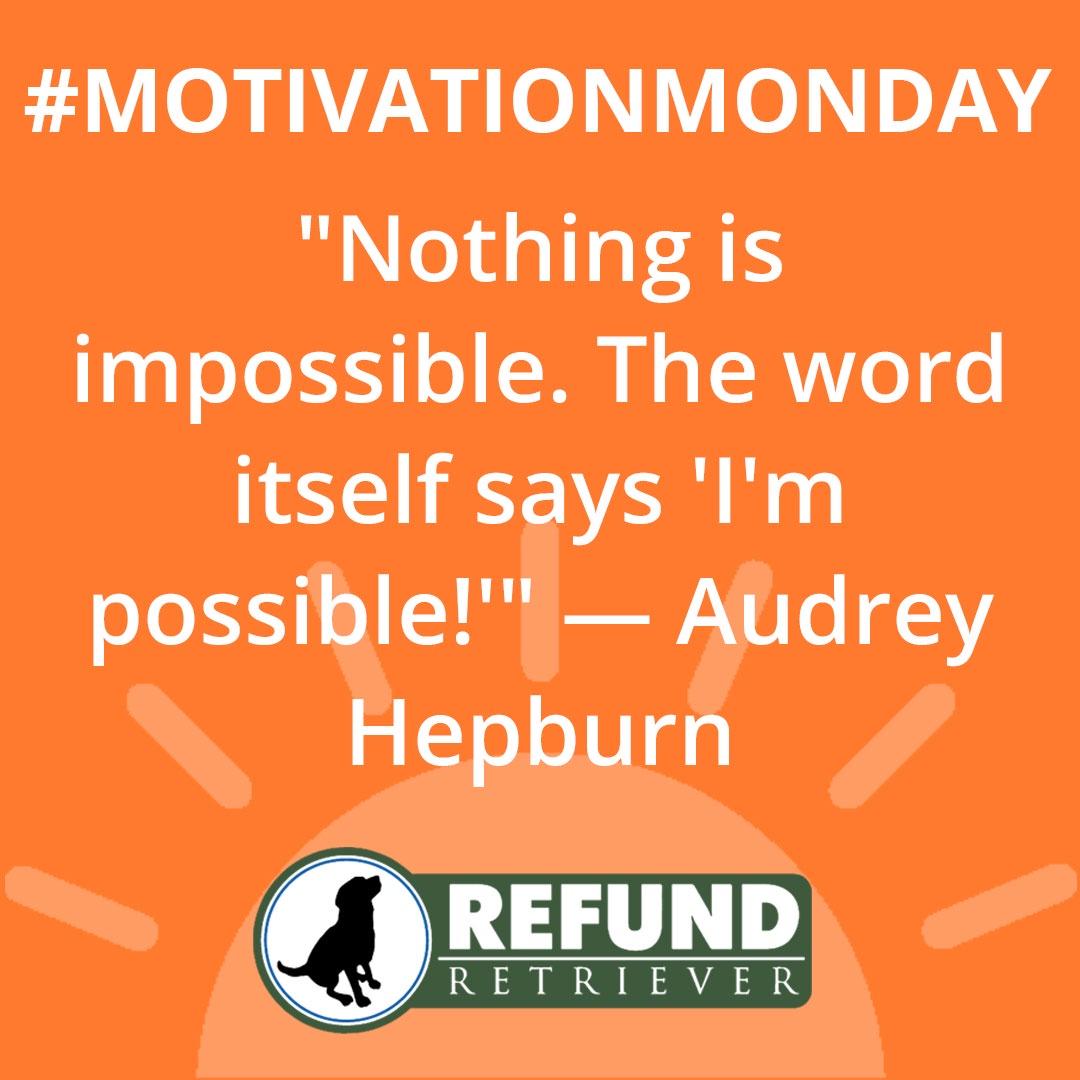 RefundRetriever's tweet photo. #MotivationMonday: "Nothing is impossible. The word itself says 'I'm possible!'" — Audrey Hepburn https://t.co/b9I0pGOL7n