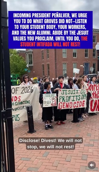 AMCHAInitiative's tweet photo. During Georgetown University's graduation last Thursday, at the beginning of interim University President Robert M. Groves’ speech, 25 students unfurled banners reading "Class of 2026 Demands... Divestment from Genocide," and "Jesuit GU Profits Off Genocide" and walked out of Georgetown University’s senior convocation as part of a planned disruption protest that continued with shouting and chanting nearby. According to the Hoya, protesters demanded that Georgetown University "terminate partnerships with Israeli institutions [and] divest from companies with ties to Israel." When outside, protesters continued holding banners and chanting, "President Groves you can't hide, we can see your greedy side, you get rich off genocide!" and "Disclose! Divest! We Will Not Stop, We Will Not Rest!". GU SCAR (Georgetown University Student Coalition Against Repression) released a video of the protest with a statement that stated, in part, "The student intifada will not rest!". The UC Ethnic Studies faculty council "liked" the video post. 

https://t.co/hKOAXh4zq3