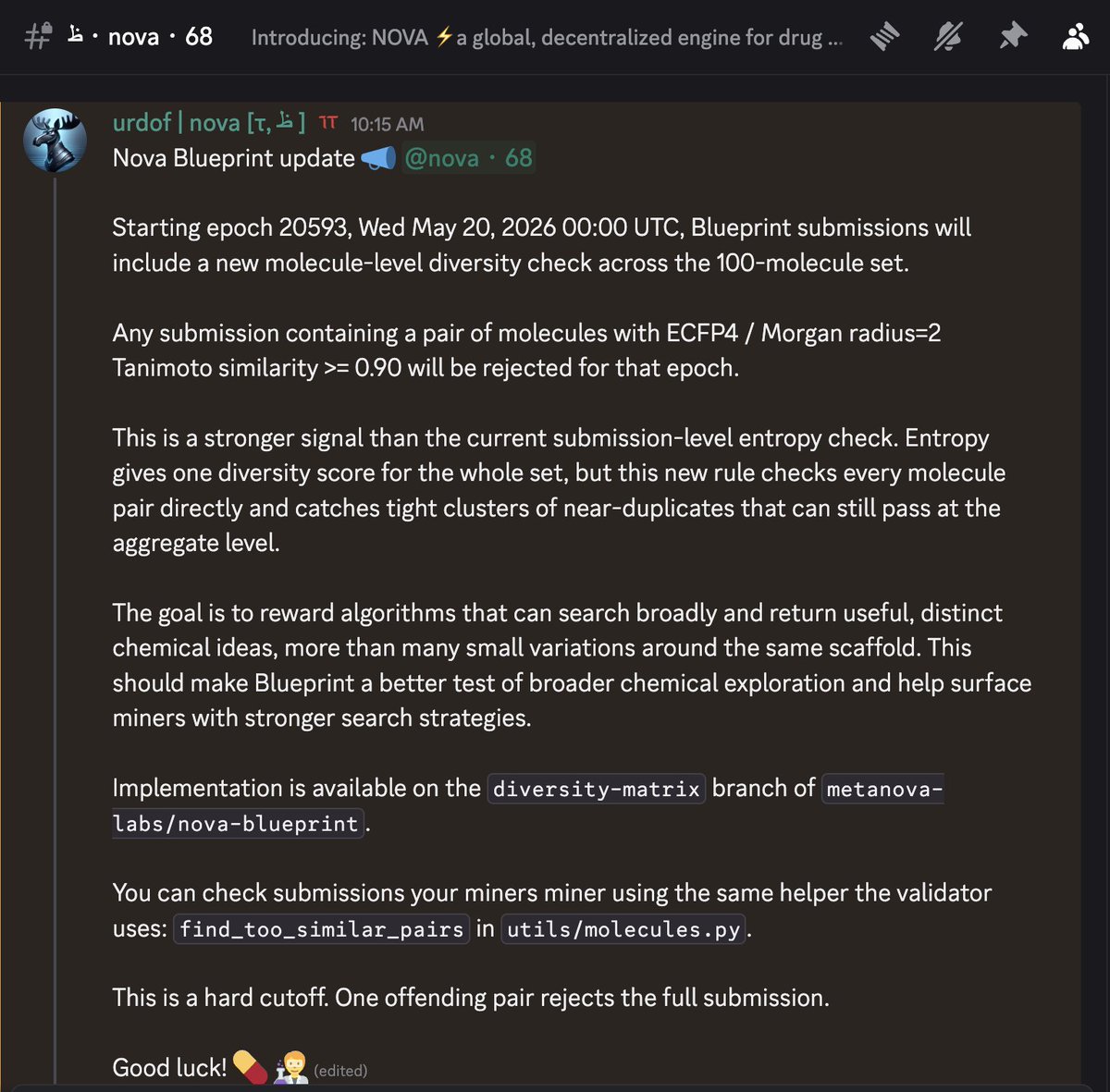metanova_labs's tweet photo. New NOVA Blueprint update

We are making our chemical search competition significantly more exploration-focused.

Starting Wed May 20, 2026 00:00 UTC, submissions containing molecules that are too chemically similar to each other will be rejected entirely.

Why this matters:

In real drug discovery campaigns, the most valuable search strategies are not the ones that generate many near-identical molecules around the same idea.

The real challenge is finding multiple distinct scaffolds that perform well.

Once you discover a promising scaffold, generating variations around it is relatively easy. What is hard — and far more valuable — is exploring chemical space broadly enough to uncover entirely new starting points.

That is why we originally introduced entropy thresholds in Blueprint, and this new update pushes that philosophy further.

We are explicitly rewarding algorithms that:

- explore broadly
- surface diverse chemical ideas
- avoid collapsing into narrow clusters of near-duplicates

The goal is not just higher scores but rather better chemical navigation strategies for real-world discovery.

This update should lead to:

* more novel molecular starting points
* stronger search algorithms
* and ultimately better drug discovery systems

#Bittensor #SN68 #DrugDiscovery #AI #DeSci