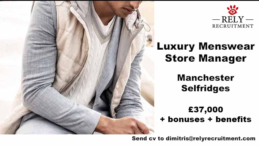 RelyRecruitment's tweet photo. Store Manager - LUXURY MENSWEAR ITALIAN BRAND
37k basic plus bonuses and benefits
Selfridges Manchester

We are looking for a Menswear Store Manager to work in a beautiful location in London.

My client is a distinctive luxury menswear brand with international recognition, broad appeal and an extensive brand history. They are well known for selling the finest tailoring and casual wear of the highest quality.

We are looking for a strong Menswear Store Manager who will effectively lead the team, provide excellent training and ensure the store performs well and meets its targets.

The ideal person for this role will have the following attributes/experience . . .

• Have worked for a luxury high end menswear brand
• Have strong leadership skills, extremely well presented
• Excellent customer service skills & proven experience in dealing with high profile individuals
• Sales orientated with excellent communication skills
• Have a sharp eye for detail when it comes to store & own presentation
• Confidence & commerciality to strategize and drive sales
• An excellent understanding on suit fabrics, styles, cuts and fashion

Apply with CV to dimitris@relyrecruitment.co.uk  We are not accepting telephone enquiries, due to the volume of applications, only successful applicants will be contacted.

Keywords: Menswear Store Manager , Luxury Menswear Store Manager, Tailoring, menswear , Luxury