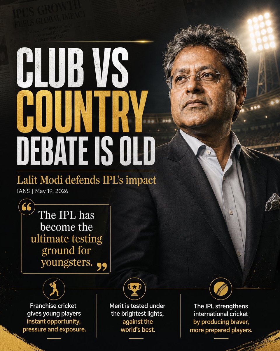 LalitKModi's tweet photo. New Delhi, May 19 (IANS) The Indian Premier League (IPL) founder Lalit Modi has defended franchise cricket’s growing influence on the modern game, saying the long-running club-versus-country debate no longer holds relevance because tournaments like the IPL are now producing better and more fearless cricketers for international cricket.
Discussing the influence of franchise leagues on young players, Modi explained that the IPL has transformed the traditional pathway to the top by offering immediate opportunities, high-pressure environments and global exposure at an early stage of a player’s career.
“The club-versus-country debate is now an old debate. Franchise cricket, and especially the IPL, has become the ultimate testing ground for youngsters,” Modi told IANS.
He stated that the league provides something to young cricketers that the older domestic system could not: a platform where they can display their talent in the bigger arena.
“It gives players something the old system could never give at this scale — instant opportunity, pressure, exposure and a fair stage to prove merit. A youngster does not have to wait years in the shadows anymore,” he added.
Modi stated that the league does not merely judge them at the lower level and later give a chance at a bigger level, but is ready to make their life tough by playing against the best cricketers of the world. The Indian administrator stated that the IPL forces young cricketers to face the best in the business right from the word go and this gives them mental toughness required for playing at a global stage.
“If he has talent, the IPL puts him under the brightest lights, against the best players in the world, and asks one simple question: can you perform?” Modi said.
Slamming the critics, who believe franchise cricket is hurting international cricket, he said that the leagues like IPL are making their country's teams strong.
“That is why the IPL is not weakening international cricket; it is strengthening it. It is creating better, braver and more prepared cricketers for India and for every cricketing country,” he said.

https://t.co/wlRFpqUJi4