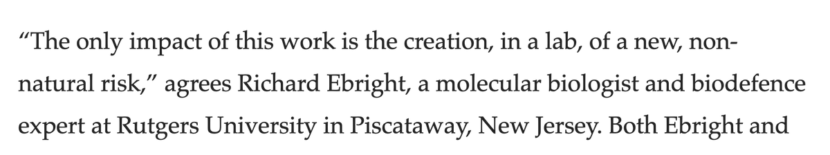 HansMahncke's tweet photo. Professor Ebright is too modest to say it, so I will. The debarment of Ralph Baric rests in large part on his false statements surrounding the now infamous 2015 experiment he conducted with Shi Zhengli of the Wuhan Institute of Virology.

Baric told the NIH, which funded the work, that “the proposed experiments are not GoF studies.” Yet he later bragged to a group of scientists that the outcome of this experiment was a “chimeric gain of function virus.” Those two claims are flatly incompatible.

The astonishing part is that Professor Ebright grasped this from day one. In a incredibly prescient assessment, he told Nature that “the only impact of this work is the creation, in a lab, of a new, non-natural risk.” To put it plainly, Professor Ebright said this in 2015, and then not only did exactly what he predicted happen, it happened involving the very same two people who carried out the 2015 experiment.