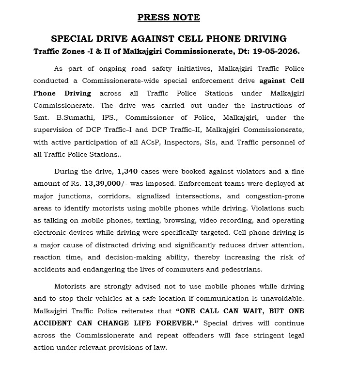 MalkajgiriCop's tweet photo. 📵 Special Drive Against Cell Phone Driving 🚦

@MKJTRAFFIC conducted a special drive against mobile phone usage while driving across the Commissionerate. During the enforcement drive, 1,340 cases were booked and fines amounting to ₹13.39 lakh were imposed against violators.

Using mobile phones while driving distracts attention and increases the risk of accidents. Motorists are advised to avoid phone usage while driving and stop at a safe place if communication is necessary.

🚨 One call can wait… 
But one accident can change life forever.

#RoadSafety #SafeDriving #TrafficPolice #MalkajgiriPolice #TelanganaPolice

@TelanganaCOPs @SumathiIPS @dcptraffic2mkg
@DCPTraffic1 @TelanganaToday @eenadulivenews
@v6velugu @ManaTelanganaIN @sakshinews
@thenewsminute @TOIHyderabad @XpressHyderabad @DeccanChronicle @TheDailyPioneer @TheHansIndiaWeb @the_hindu
@TheDailyMilap @TheSiasatDaily @way2_news
@abntelugutv @IndianExpress @NewIndianXpress
 @IndiaToday