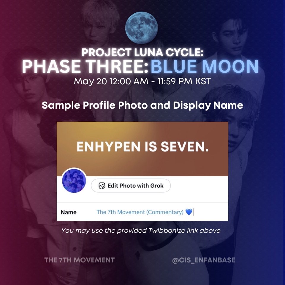 The7thMovement's tweet photo. PROJECT LUNA CYCLE
« PHASE THREE: BLUE MOON »

The blue moon happens very rarely— a highly uncommon occurrence. When the blue moon rises in the night sky, it signifies a time to manifest new realities and beginnings.

This phase of the project symbolises the rare, long-awaited, and special “once in a blue moon” bond between the seven members— something that is so special and beautiful, it transforms us.

I still firmly believe
We will connect, no matter what.

The bond that formed ENHYPEN is the bond that formed ENGENE; without it, we would not be here together.

Under this blue moon, every new beginning is especially precious when all seven are together.

ENGENEs, let us begin this phase by changing our profile pictures to blue and adding '💙' to our display names!
🔗 : https://t.co/VhTXhbxUND

THEMATIC SONG OF THE PHASE: Foreshadow

Let us share our warm messages and hopes for the future! To stay on track, we will be sharing prompts to help engage with this phase throughout the day. Please be guided by our hashtags!

#OUR_GLOW_IS_SEVEN
#BLUE_MOON_7_DESTINY