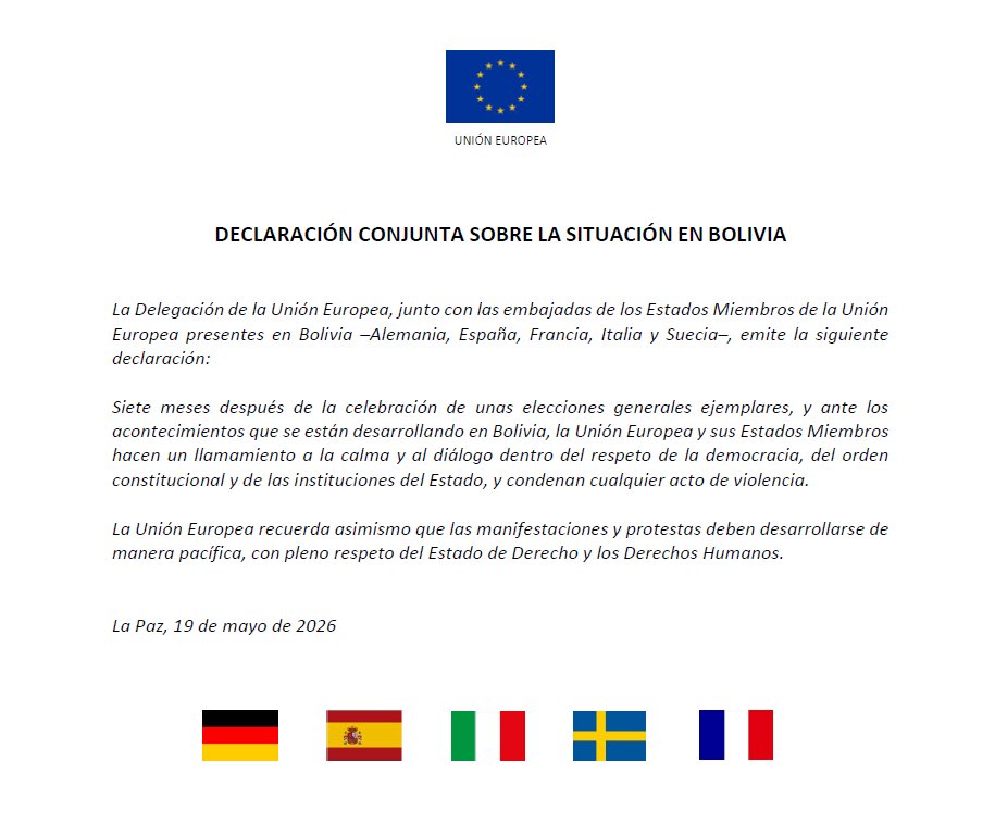UEenBolivia's tweet photo. DECLARACIÓN CONJUNTA SOBRE LA SITUACIÓN EN BOLIVIA
 
La Delegación de la Unión Europea, junto con las embajadas de los Estados Miembros de la Unión Europea presentes en Bolivia –Alemania, España, Francia, Italia y Suecia–, emite la siguiente declaración:
 
Siete meses después de la celebración de unas elecciones generales ejemplares, y ante los acontecimientos que se están desarrollando en Bolivia, la Unión Europea y sus Estados Miembros hacen un llamamiento a la calma y al diálogo dentro del respeto de la democracia, del orden constitucional y de las instituciones del Estado, y condenan cualquier acto de violencia.
 
La Unión Europea recuerda asimismo que las manifestaciones y protestas deben desarrollarse de manera pacífica, con pleno respeto del Estado de Derecho y los Derechos Humanos.
 
La Paz, 19 de mayo de 2026