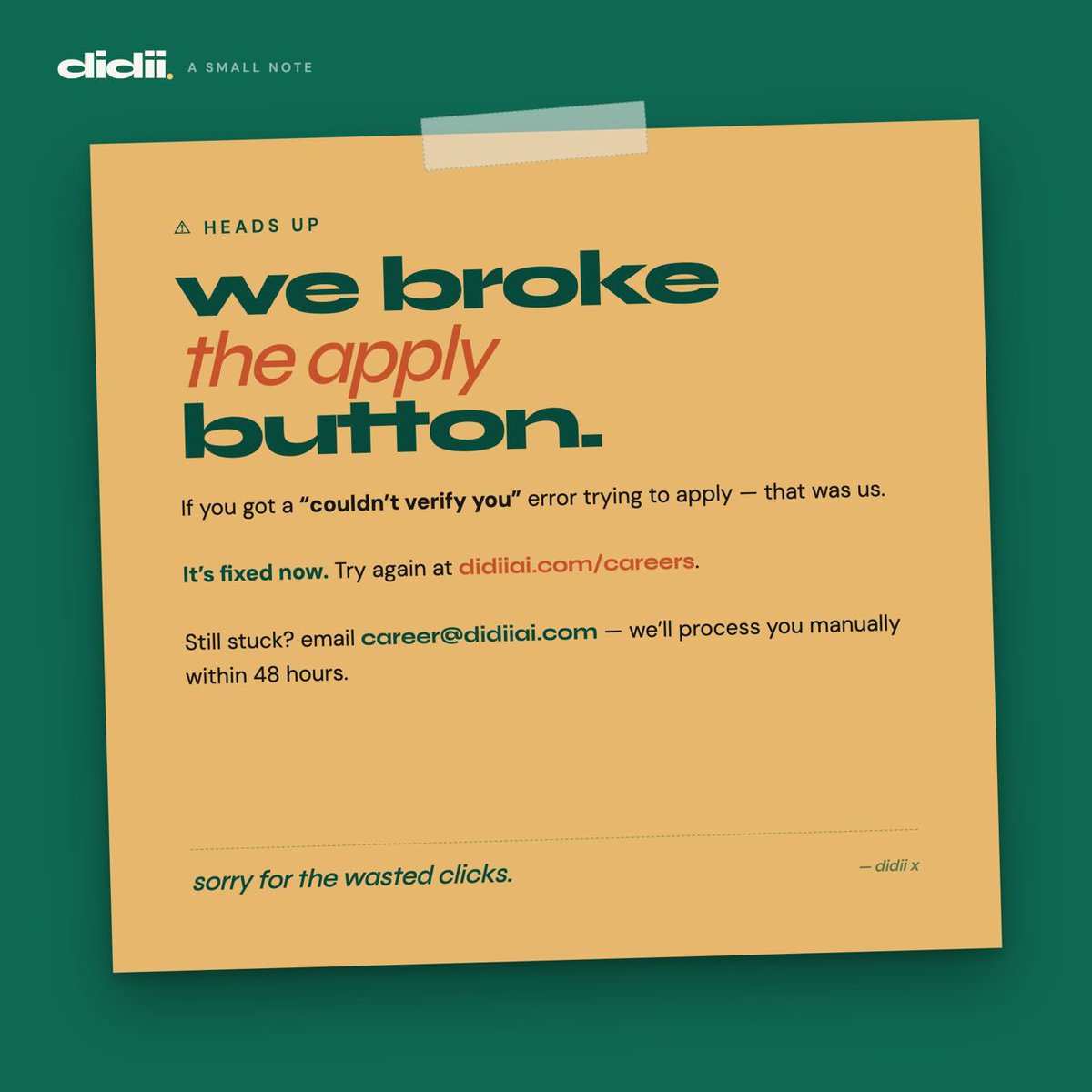 didiiapp's tweet photo. We noticed some of you were having issues applying through our careers page.

Turns out… we broke the apply button 😅

It’s fixed now.

If you tried earlier and got stuck, we’d genuinely love for you to try again. And if it still gives you issues, we’ll process it manually because great people should never be blocked by bad buttons.

Email:career@didiiai.com