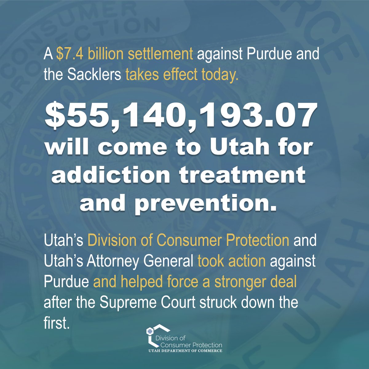 UtahDCP's tweet photo. A $7.4 billion settlement against Purdue and the Sacklers takes effect today. $55,140,193.07 of the settlement will come to Utah for  addiction treatment and prevention. #EnforceAndInform #ConsumerProtection #DCP https://t.co/0HD2eN5QOn