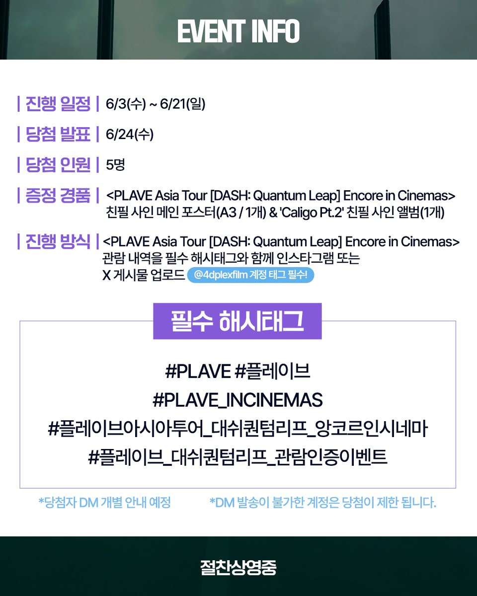 4dplexfilm's tweet photo. PLAVE Asia Tour [DASH: Quantum Leap] Encore in Cinemas
관람 인증 이벤트 안내🎁

<PLAVE Asia Tour [DASH: Quantum Leap] Encore in Cinemas> 관람 내역을
필수 해시태그와 함께 개인 SNS에 업로드해 주세요!
@4dplexfilm 계정 태그 필수✨

추첨을 통해 친필 사인 메인 포스터 & 'Caligo Pt.2' 친필 사인 앨범을 드립니다!🤗

📌필수 해시태그
#PLAVE #플레이브 #PLAVE_INCINEMAS
#플레이브아시아투어_대쉬퀀텀리프_앙코르인시네마
#플레이브_대쉬퀀텀리프_관람인증이벤트

🤍진행 기간: 6/3(수) ~ 6/21(일)
🤍진행 채널: 인스타그램, X
🤍경품: <PLAVE Asia Tour [DASH: Quantum Leap] Encore in Cinemas> 친필 사인 메인 포스터(A3/1개) & 'Caligo Pt.2' 친필 사인 앨범(1개) (5명)
🤍당첨자 발표: 6/24(수) (*개별 DM 발표)

📌이벤트 당첨 안내는 @4dplexfilm 인스타그램/X 계정을 통해 진행됩니다.
📌DM 발송이 불가한 계정, 비공개 계정은 당첨이 제한됩니다.

@plave_official
#PLAVE #플레이브
#PLAVE_INCINEMAS
#PLAVEAsiaTour_DASH_QuantumLeap_EncoreinCinemas
#플레이브아시아투어_대쉬퀀텀리프_앙코르인시네마