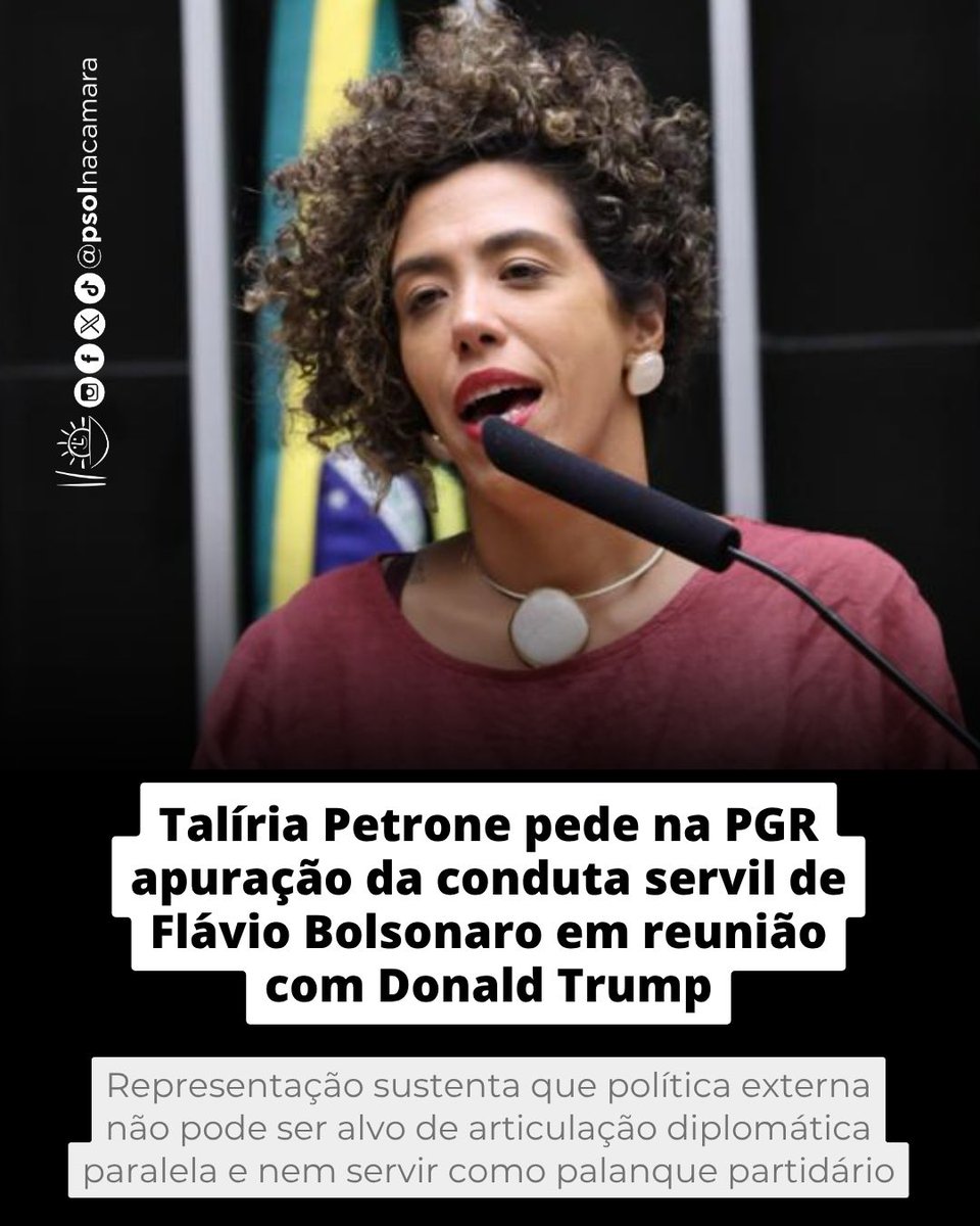 psolnacamara's tweet photo. A deputada federal @taliriapetrone enviou à Procuradoria-Geral da República (PGR) um ofício solicitando esclarecimentos sobre a conduta do senador Flávio Bolsonaro (PL) em reunião com o governo dos Estados Unidos em razão da decisão do presidente Donald Trump de colocar o Brasil na mira de operações internacionais daquele país em nome do suposto combate ao terrorismo.

No documento à PGR, a parlamentar afirma que “tal movimentação pode ser interpretada como uma tentativa deliberada de articulação diplomática paralela ou reunião entre Estados à revelia da formalidade que rege o Direito Internacional e a tradição da nossa política externa”.

A postura de Flávio Bolsonaro, argumenta a deputada na representação, ganha contornos ainda mais graves dado o status do parlamentar como candidato declarado ao pleito executivo, criando um ambiente de potencial fragilização e desgaste nas relações institucionais e diplomáticas estáveis entre o Estado brasileiro e os Estados Unidos da América.

“Trump segue tentando interferir no Brasil, a família Bolsonaro segue sendo lacaia e o Brasil seguirá livre e soberano. Terrorismo é uma coisa, organizações criminosas (que precisam ser combatidas) são outra. Nunca um governo enfrentou tanto o crime organizado como Lula”, defendeu a parlamentar.

Talíria lembrou também da descoberta recente de vínculos da extrema-direita com organizações criminosas como o PCC, em São Paulo, e o Comando Vermelho, no Rio de Janeiro: “Diante de uma situação tão grave e perigosa de um senador brasileiro, acionamos a PGR e a Presidência do Senado para que essa conduta servil e traidora seja imediatamente esclarecida”.