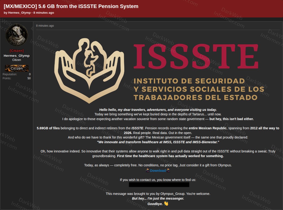 DarkWebInformer's tweet photo. 🚨🇲🇽 ISSSTE allegedly targeted in 5.6GB pension system leak

A threat actor on an underground forum, attributing the leak to a group called Olympus_Group, is claiming to have leaked pension records allegedly originating from ISSSTE (Instituto de Seguridad y Servicios Sociales de los Trabajadores del Estado), Mexico's state workers' social security and pension institute. The actor is releasing the data for free.

The actor claims the leak contains roughly 5.69 GB of files on direct and indirect retirees, covering the entire Mexican Republic and spanning 2012 to 2026.

𝗪𝗵𝗮𝘁'𝘀 𝗮𝗹𝗹𝗲𝗴𝗲𝗱𝗹𝘆 𝗲𝘅𝗽𝗼𝘀𝗲𝗱:

• Pension records of direct and indirect retirees
• Data covering the entire Mexican Republic
• Records spanning 2012 to 2026

𝗗𝗲𝘁𝗮𝗶𝗹𝘀:

𝗧𝗮𝗿𝗴𝗲𝘁: ISSSTE (Instituto de Seguridad y Servicios Sociales de los Trabajadores del Estado)
𝗖𝗼𝘂𝗻𝘁𝗿𝘆: Mexico 🇲🇽
𝗦𝗲𝗰𝘁𝗼𝗿: Government / Social Security
𝗔𝗰𝘁𝗼𝗿: Hermes_Olymp (Olympus_Group)
𝗖𝗹𝗮𝗶𝗺: Leaked pension system records
𝗘𝘅𝗽𝗼𝘀𝘂𝗿𝗲: ~5.69 GB (2012 to 2026)
𝗣𝗿𝗶𝗰𝗲: Free
𝗢𝗯𝘀𝗲𝗿𝘃𝗲𝗱: June 2, 2026

💥 Stop guessing what's redacted. Paid subscribers see everything: https://t.co/281Qjc6p2J